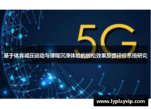 基于体育减压运动与课程沉浸体验的放松效果反馈评价系统研究